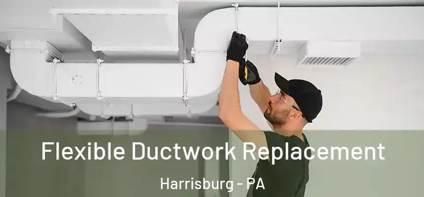  Flexible Ductwork Replacement Harrisburg - PA
